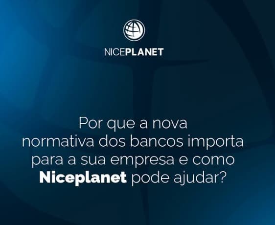 Por que a nova normativa dos bancos importa para sua empresa e como a NICEPLANET pode ajudar?